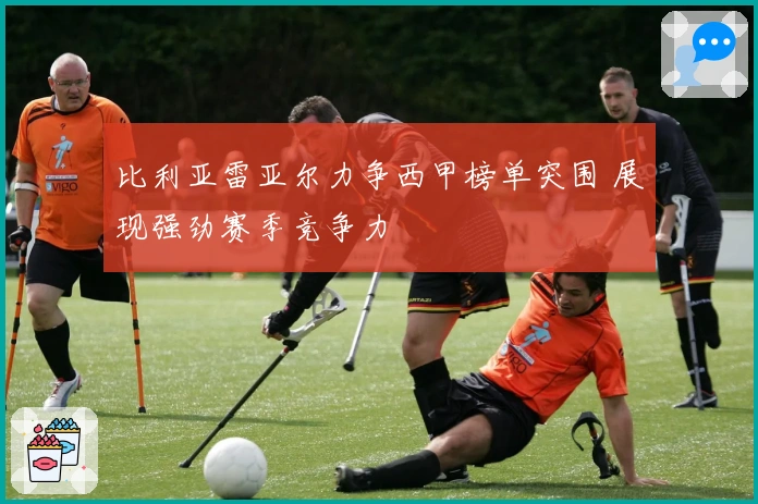 比利亚雷亚尔力争西甲榜单突围 展现强劲赛季竞争力