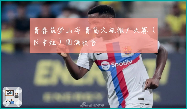 青春筑梦山海 青岛文旅推广大赛（区市组）圆满收官