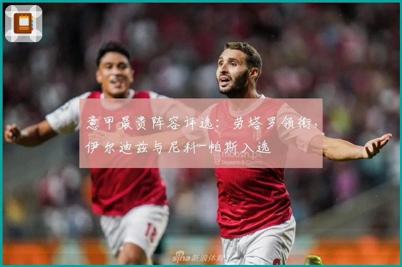 意甲最贵阵容评选：劳塔罗领衔，伊尔迪兹与尼科-帕斯入选